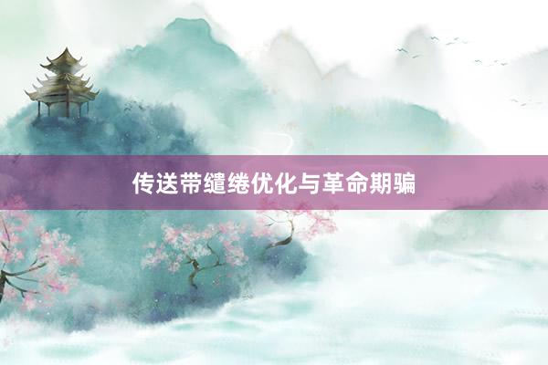 传送带缱绻优化与革命期骗