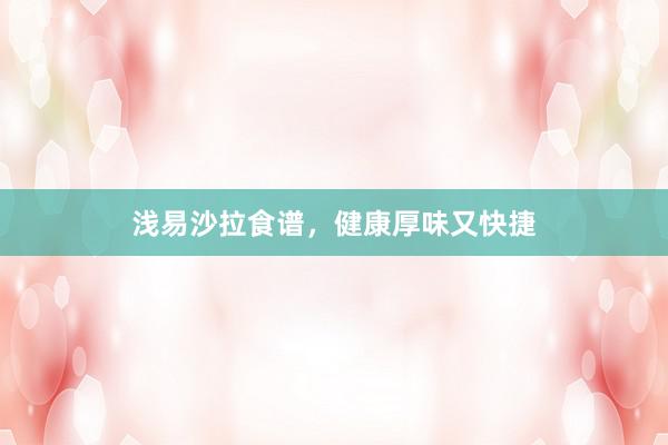 浅易沙拉食谱，健康厚味又快捷